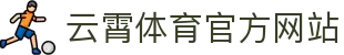 云霄体育官网|云霄体育赛事平台入口